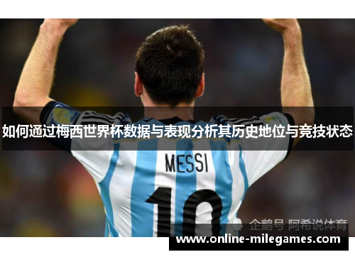 如何通过梅西世界杯数据与表现分析其历史地位与竞技状态